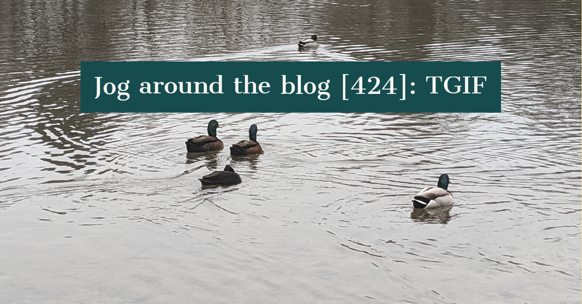 Jog around the blog [424]: TGIF