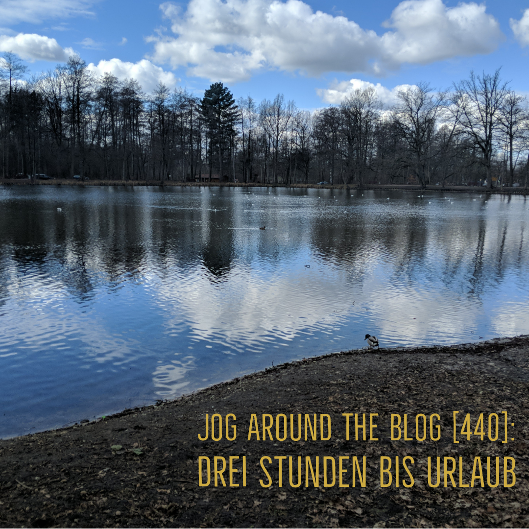 Jog around the blog [440]: Drei Stunden bis Urlaub